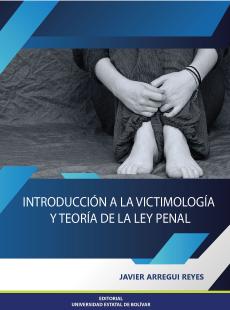 Cubierta para INTRODUCCIÓN A LA VICTIMOLOGÍA Y TEORÍA DE LA LEY PENAL: Una perspectiva desde el saber penal victimológico – criminológico como ciencias modernas del conocimiento